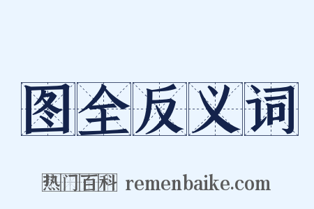 图全反义词是什么意思的图片